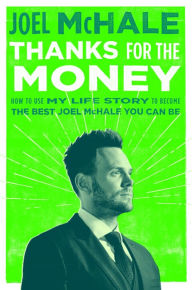 Title: Thanks for the Money: How to Use My Life Story to Become the Best Joel McHale You Can Be, Author: Joel McHale