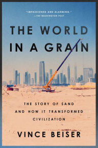 Title: The World in a Grain: The Story of Sand and How It Transformed Civilization, Author: Vince Beiser