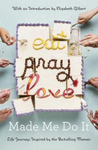 Title: Eat Pray Love Made Me Do It: Life Journeys Inspired by the Bestselling Memoir, Author: Various
