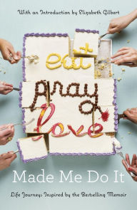 Title: Eat Pray Love Made Me Do It: Life Journeys Inspired by the Bestselling Memoir, Author: Various