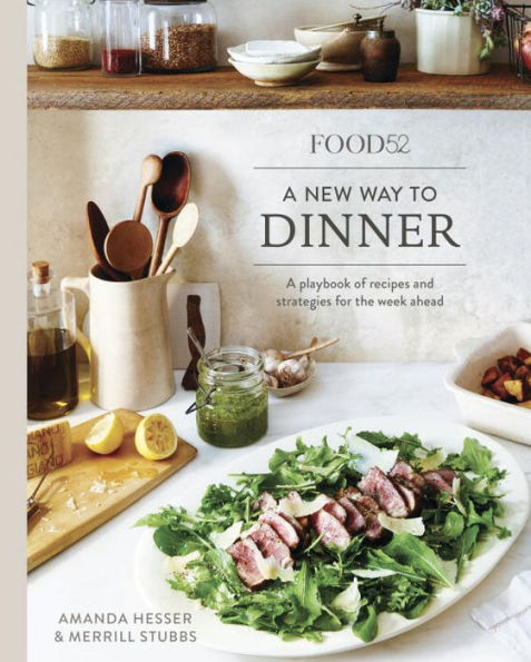 Food52 A New Way to Dinner: Playbook of Recipes and Strategies for the Week Ahead [A Cookbook]