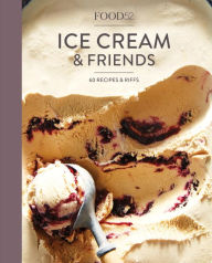 Title: Food52 Ice Cream and Friends: 60 Recipes and Riffs [A Cookbook], Author: Food52