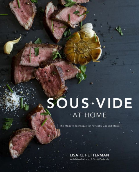 Sous Vide at Home: The Modern Technique for Perfectly Cooked Meals [A Cookbook]