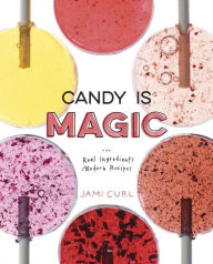 Title: Candy Is Magic: Real Ingredients, Modern Recipes [A Baking Book], Author: Jami Curl