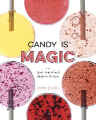 Title: Candy Is Magic: Real Ingredients, Modern Recipes [A Baking Book], Author: Jami Curl