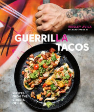Title: Guerrilla Tacos: Recipes from the Streets of L.A. [A Cookbook], Author: Wesley Avila