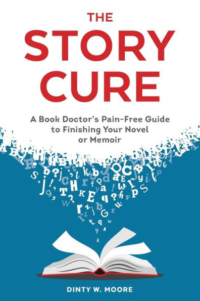 The Story Cure: A Book Doctor's Pain-Free Guide to Finishing Your Novel or Memoir