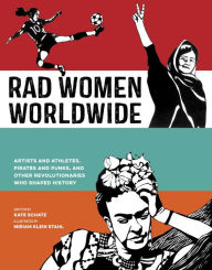 Title: Rad Women Worldwide: Artists and Athletes, Pirates and Punks, and Other Revolutionaries Who Shaped History, Author: Kate Schatz