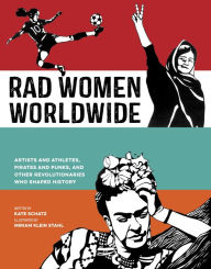 Title: Rad Women Worldwide: Artists and Athletes, Pirates and Punks, and Other Revolutionaries Who Shaped History, Author: Kate Schatz