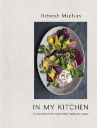 Title: In My Kitchen: A Collection of New and Favorite Vegetarian Recipes [A Cookbook], Author: Deborah Madison