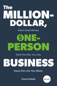 Title: The Million-Dollar, One-Person Business, Revised: Make Great Money. Work the Way You Like. Have the Life You Want., Author: Elaine Pofeldt