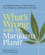What's Wrong with My Marijuana Plant?: A Cannabis Grower's Visual Guide to Easy Diagnosis and Organic Remedies