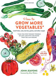 Title: How to Grow More Vegetables, Ninth Edition: (and Fruits, Nuts, Berries, Grains, and Other Crops) Than You Ever Thought Possible on Less Land with Less Water Than You Can Imagine, Author: John Jeavons