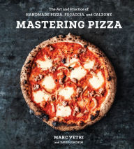 Title: Mastering Pizza: The Art and Practice of Handmade Pizza, Focaccia, and Calzone [A Cookbook], Author: Marc Vetri