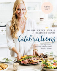 Title: Danielle Walker's Against All Grain Celebrations: A Year of Gluten-Free, Dairy-Free, and Paleo Recipes for Every Occasion (Signed Book), Author: Danielle Walker