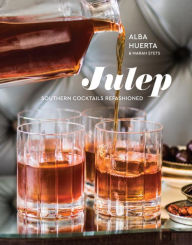Title: Julep: Southern Cocktails Refashioned [A Recipe Book], Author: Alba Huerta