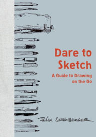 Title: Dare to Sketch: A Guide to Drawing on the Go, Author: Felix Scheinberger