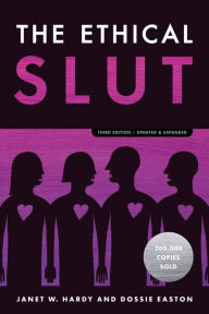 Title: The Ethical Slut, Third Edition: A Practical Guide to Polyamory, Open Relationships, and Other Freedoms in Sex and Love, Author: Janet W. Hardy