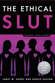 Title: The Ethical Slut, Third Edition: A Practical Guide to Polyamory, Open Relationships, and Other Freedoms in Sex and Love, Author: Janet W. Hardy
