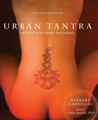 Title: Urban Tantra, Second Edition: Sacred Sex for the Twenty-First Century, Author: Barbara Carrellas