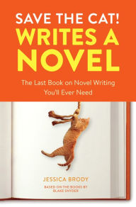 Title: Save the Cat! Writes a Novel: The Last Book On Novel Writing You'll Ever Need, Author: Jessica Brody