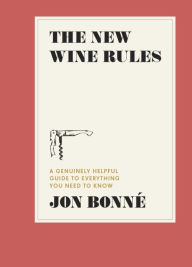 Title: The New Wine Rules: A Genuinely Helpful Guide to Everything You Need to Know, Author: Jon Bonné