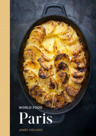 Title: World Food: Paris: Heritage Recipes for Classic Home Cooking [A Parisian Cookbook], Author: James Oseland