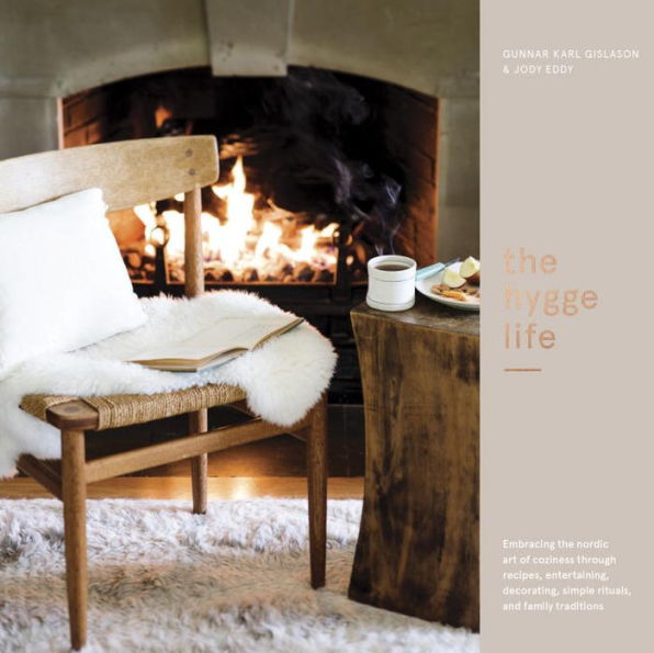 The Hygge Life: Embracing the Nordic Art of Coziness Through Recipes, Entertaining, Decorating, Simple Rituals, and Family Traditions