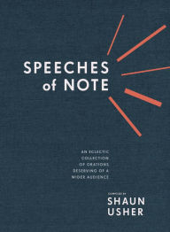 Title: Speeches of Note: An Eclectic Collection of Orations Deserving of a Wider Audience, Author: Shaun Usher