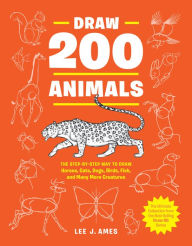 Title: Draw 200 Animals: The Step-by-Step Way to Draw Horses, Cats, Dogs, Birds, Fish, and Many More Creatures, Author: Lee J. Ames