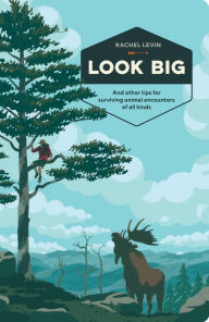 Title: Look Big: And Other Tips for Surviving Animal Encounters of All Kinds, Author: Rachel Levin