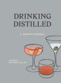 Drinking Distilled: A User's Manual [A Cocktails and Spirits Book]