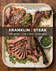 Title: Franklin Steak: Dry-Aged. Live-Fired. Pure Beef. [A Cookbook], Author: Aaron Franklin