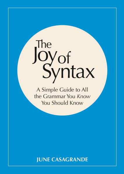 the Joy of Syntax: A Simple Guide to All Grammar You Know Should