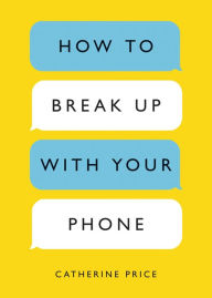 Title: How to Break Up with Your Phone: The 30-Day Plan to Take Back Your Life, Author: Catherine Price