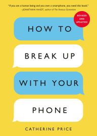 Title: How to Break Up with Your Phone, Revised Edition: The 30-Day Digital Detox Plan, Author: Catherine Price