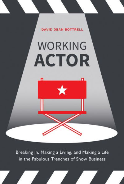 Working Actor: Breaking in, Making a Living, and Life the Fabulous Trenches of Show Business