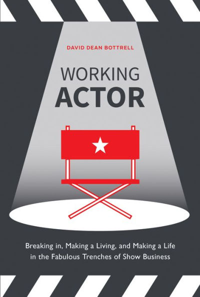 Working Actor: Breaking in, Making a Living, and Making a Life in the Fabulous Trenches of Show Business