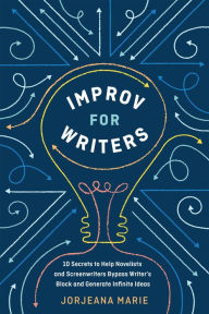 Title: Improv for Writers: 10 Secrets to Help Novelists and Screenwriters Bypass Writer's Block and Generate Infinite Ideas, Author: Jorjeana Marie