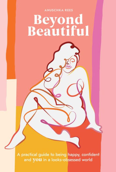 Beyond Beautiful: a Practical Guide to Being Happy, Confident, and You Looks-Obsessed World
