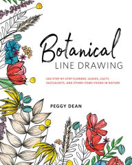 Title: Botanical Line Drawing: 200 Step-by-Step Flowers, Leaves, Cacti, Succulents, and Other Items Found in Nature, Author: Peggy Dean