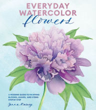 Title: Everyday Watercolor Flowers: A Modern Guide to Painting Blooms, Leaves, and Stems Step by Step, Author: Jenna Rainey