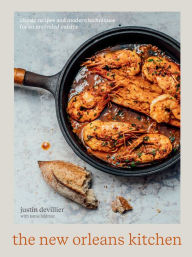 Title: The New Orleans Kitchen: Classic Recipes and Modern Techniques for an Unrivaled Cuisine [A Cookbook], Author: Justin Devillier