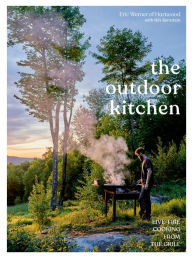 Title: The Outdoor Kitchen: Live-Fire Cooking from the Grill [A Cookbook], Author: Eric Werner