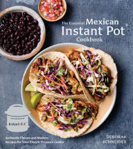 Title: The Essential Mexican Instant Pot Cookbook: Authentic Flavors and Modern Recipes for Your Electric Pressure Cooker, Author: Deborah Schneider