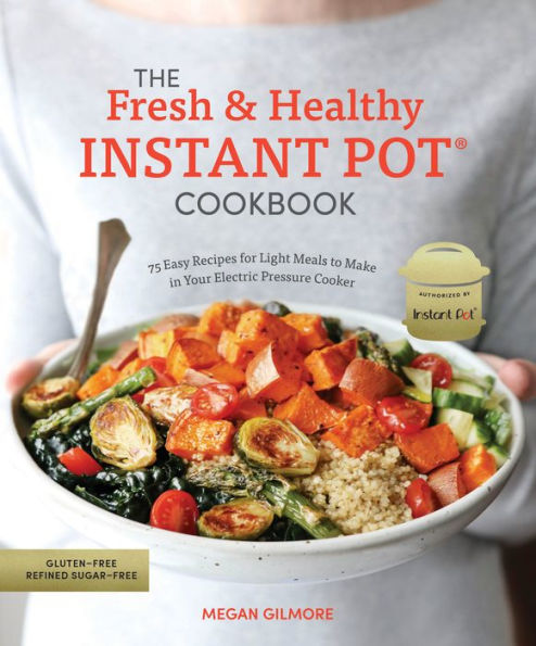 The Fresh and Healthy Instant Pot Cookbook: 75 Easy Recipes for Light Meals to Make Your Electric Pressure Cooker