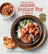 Title: The Essential Indian Instant Pot Cookbook: Authentic Flavors and Modern Recipes for Your Electric Pressure Cooker, Author: Archana Mundhe