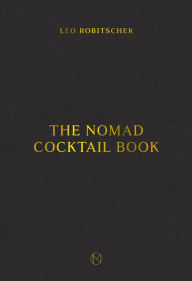 Title: The NoMad Cocktail Book: [A Cocktail Recipe Book], Author: Leo Robitschek