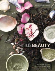 Title: Wild Beauty: Wisdom & Recipes for Natural Self-Care [An Essential Oils Book], Author: Jana Blankenship