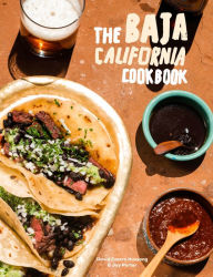 Title: The Baja California Cookbook: Exploring the Good Life in Mexico, Author: David Castro Hussong